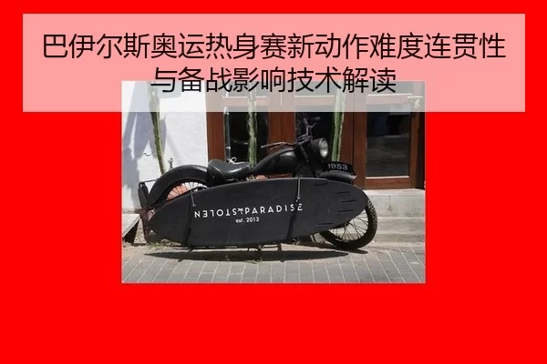 巴伊尔斯奥运热身赛新动作难度连贯性与备战影响技术解读